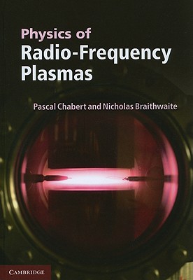 Physics of Radio-Frequency Plasmas - Chabert, Pascal, and Braithwaite, Nicholas