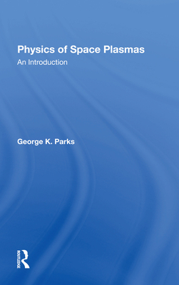 Physics Of Space Plasmas: An Introduction - Parks, George K