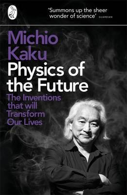 Physics of the Future: The Inventions That Will Transform Our Lives - Kaku, Michio