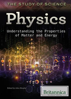 Physics: Understanding the Properties of Matter and Energy - Murphy, John (Editor)