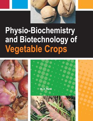 Physio-Biochemistry and Biotechnology of Vegetable Crops - Rana, M.K.