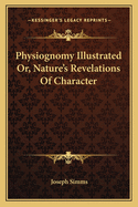 Physiognomy Illustrated Or, Nature's Revelations of Character