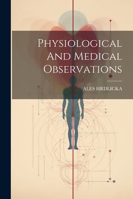 Physiological And Medical Observations - Hrdlicka, Ales