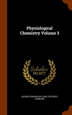 Physiological Chemistry Volume 3 - Day, George Edward, and Lehmann, Karl Gotthelf