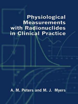 Physiological Measurements with Radionuclides in Clinical Practice - Peters, A M