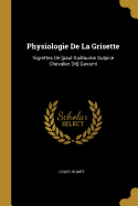 Physiologie de La Grisette: Vigrettes de [Paul Guillaume Sulpice Chevalier Dit] Gavarni