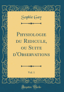 Physiologie Du Ridicule, Ou Suite D'Observations, Vol. 1 (Classic Reprint)