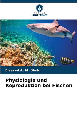 Physiologie und Reproduktion bei Fischen - A M Shokr, Elsayed