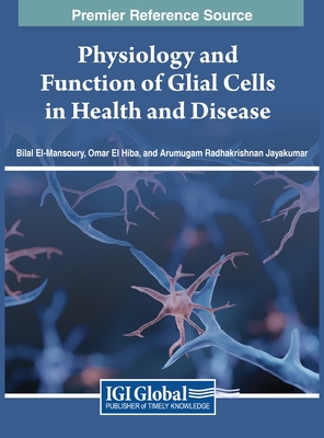 Physiology and Function of Glial Cells in Health and Disease - El-Mansoury, Bilal (Editor), and Hiba, Omar El (Editor), and Jayakumar, Arumugam Radhakrishnan (Editor)