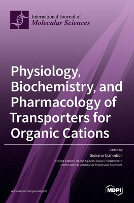 Physiology, Biochemistry, and Pharmacology of Transporters for Organic Cations - Ciarimboli, Giuliano (Guest editor)