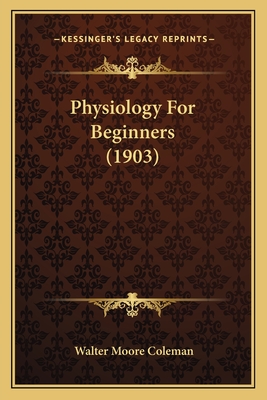 Physiology for Beginners (1903) - Coleman, Walter Moore