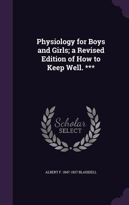 Physiology for Boys and Girls; a Revised Edition of How to Keep Well. *** - Blaisdell, Albert F 1847-1927