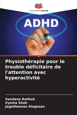 Physioth?rapie pour le trouble d?ficitaire de l'attention avec hyperactivit? - Rathod, Vandana, and Shah, Vyoma, and Alagesan, Jagatheesan