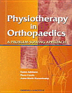 Physiotherapy in Orthopaedics: A Problem-Solving Approach - Atkinson, Karen, and Coutts, Fiona J, Msc, and Hassenkamp, Anne-Marie, Msc, Macp