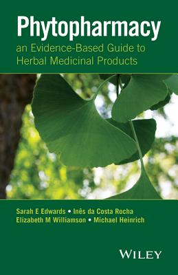 Phytopharmacy: An Evidence-Based Guide to Herbal Medicinal Products - Edwards, Sarah E., and da Costa Rocha, Ines, and Williamson, Elizabeth M.