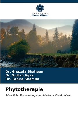 Phytotherapie - Shaheen, Ghazala, Dr., and Ayaz, Sultan, Dr., and Shamim, Tahira, Dr.