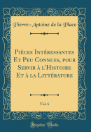 Pices Intressantes Et Peu Connues, Pour Servir  l'Histoire Et  La Littrature, Vol. 6 (Classic Reprint)