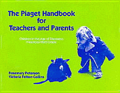 Piaget Handbook for Teachers and Parents: Children in the Age of Discovery, Preschool-Third Grade - Peterson, Rosemary, and Felton-Collins, Victoria, and Williams, Leslie R (Editor)