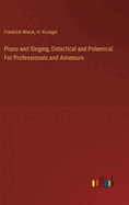 Piano and Singing, Didactical and Polemical. For Professionals and Amateurs