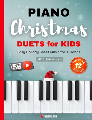 Piano Christmas Duets for Kids I Easy Holiday Sheet Music for 4 Hands: 12 Popular Classic Songs for Beginners with Two Very Simple Parts I Level 1 I Video Tutorials I Carol of the Bells I Silent Night I Jingle Bells I Joy to the World I The First Noel - Urbanowicz, Alicja