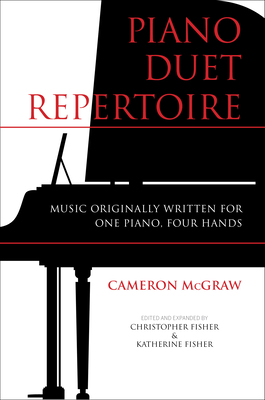 Piano Duet Repertoire, Second Edition: Music Originally Written for One Piano, Four Hands - McGraw, Cameron, and Fisher, Christopher (Editor), and Fisher, Katherine (Editor)