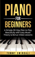 Piano For Beginners: A Simple 30-Day Plan to Play Beautifully with Easy Music Theory & Bonus Video Lessons