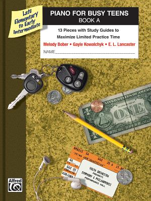 Piano for Busy Teens, Bk a: 12 Pieces with Study Guides to Maximize Limited Practice Time - Bober, Melody, and Kowalchyk, Gayle, and Lancaster, E L