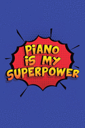 Piano Is My Superpower: A 6x9 Inch Softcover Diary Notebook With 110 Blank Lined Pages. Funny Piano Journal to write in. Piano Gift and SuperPower Design Slogan