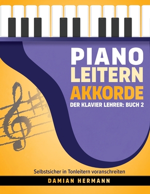 Piano Leitern Akkorde: Der Klavier Lehrer: Buch 2 - Selbstsicher in Tonleitern voranschreiten - Hermann, Damian