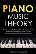 Piano Music Theory: Swiftly Learn The Piano & Music Theory Essentials and Save Big on Months of Private Lessons! Chords, Intervals, Scales, Songwriting & More