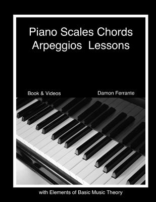 Piano Scales, Chords & Arpeggios Lessons with Elements of Basic Music Theory: Fun, Step-By-Step Guide for Beginner to Advanced Levels - Ferrante, Damon