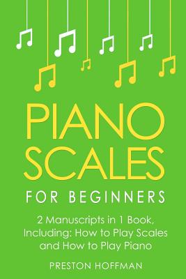 Piano Scales: For Beginners - Bundle - The Only 2 Books You Need to Learn Scales for Piano, Piano Scale Theory and Piano Scales for Beginners Today - Hoffman, Preston