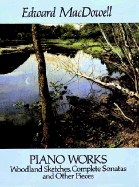 Piano Works: Woodland Sketches, Complete Sonatas and Other Pieces - MacDowell, Edward (Composer)