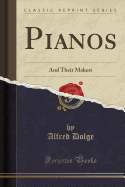 Pianos: And Their Makers (Classic Reprint)