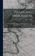 Pianos And Their Makers: Development Of The Piano Industry In America Since The Centennial Exhibition At Philiadelphia, 1896