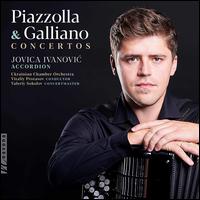 Piazzolla & Galliano: Concertos - Jovica Ivanovic (accordion); Ukrainian Chamber Orchestra; Vitaliy Protasov (conductor)