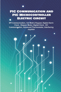 PIC Communication and PIC Microcontroller Electric circuit Projects Handson: SPI Communication, 4x4 Matrix Keypad, Digital Alarm Clock, Stepper Motor, Digital Clock, I2C Communication etc..,