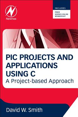 PIC Projects and Applications using C: A Project-based Approach - Smith, David W