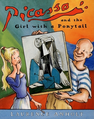 Picasso and the Girl with a Ponytail: An Art History Book for Kids (Homeschool Supplies, Classroom Materials) - Anholt, Laurence