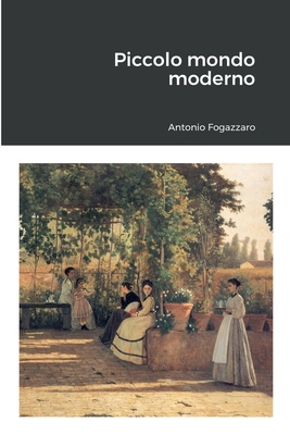 Piccolo mondo moderno - Fogazzaro, Antonio