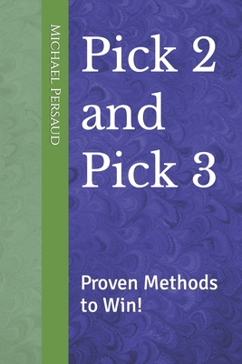Pick 2 and Pick 3: Proven Methods to Win! - Persaud, Michael