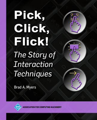 Pick, Click, Flick!: The Story of Interaction Techniques - Myers, Brad A