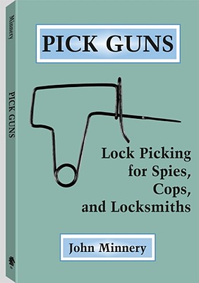 Pick Guns: Lock Picking for Spies, Cops, and Locksmiths - Minnery, John