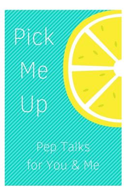 Pick Me Up Pep Talks for Me and You: 101 Affirmations to Pick Up Your Day - Louise, Sophia