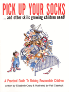 Pick Up Your Socks . . . and Other Skills Growing Children Need!: A Practical Guide to Raising Responsible Children