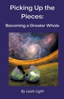 Picking Up the Pieces: Becoming a Greater Whole - Light, Leah