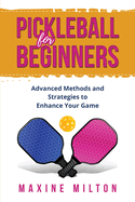 Pickleball for Beginners: Advanced Methods and Strategies to Enhance Your Game