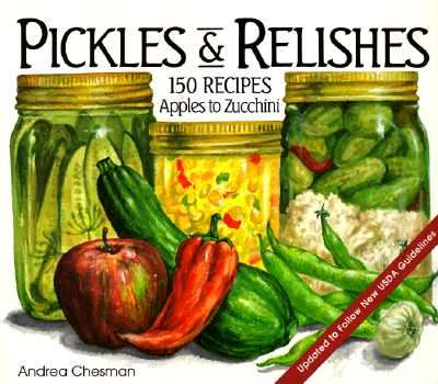 Pickles & Relishes: From Apples to Zucchini, 150 Recipes for Preserving the Harvest - Chesman, Andrea, and Lloyd, Louise (Editor), and Foster, Kim, RN, Ma, PhD (Editor)
