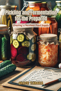 Pickling and Fermentation for the Prepared: Creating a resilient food supply