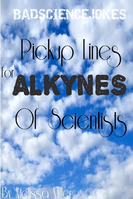 Pickup Lines For ALKYNES Of Scientists - Miller, Melissa